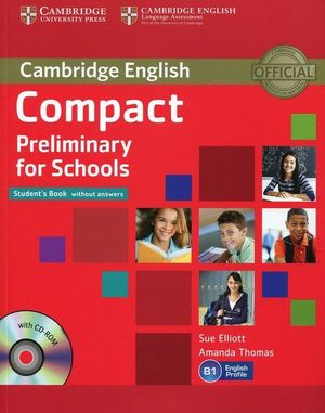 COMPACT PRELIMINARY FOR SCHOOLS STUDENT?S BOOK WITHOUT ANSWERS W ITH CD-ROM CAMBRIDGE