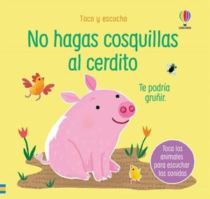 TOCO Y ESCUCHO. NO HAGAS COSQUILLAS AL CERDITO