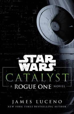 STAR WARS. CATALYST A ROGUE ONE STORY