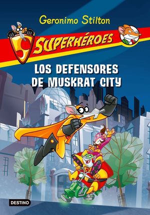 GERONIMO STILTON SUPERHEROES 1. LOS DEFENSORES DE MUSKRAT CITY