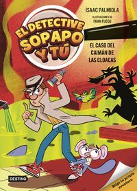 EL DETECTIVE SOPAPO Y TU 5. EL CASO DEL CAIMAN DE LAS CLOACAS