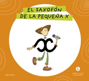 LETRA A LETRA LETRILANDIA. EL SAXOFON DE LA PEQUEÑA X