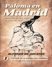 PALOMA EN MADRID. MEMORIAS DE UNA ESPAÑOLA, DE JULIO 1936 A JULIO 1937