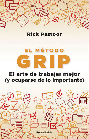 EL METODO GRIP. EL ARTE DE TRABAJAR MEJOR (Y OCUPARSE DE LO IMPORTANTE)