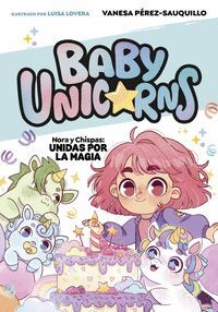 BABY UNICORNS 2. NORA Y CHISPA: UNIDAS POR LA MAGIA