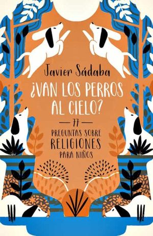 VAN LOS PERROS AL CIELO. 77 PREGUNTAS SOBRE RELIG