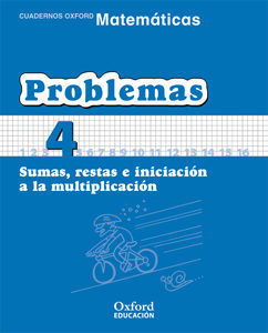 CUADERNO MATEMATICAS: PROBLEMAS 4. SUMAS, RESTAS E INICIACION A L A MULTIPLICACION OXFORD