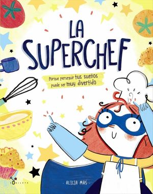 LA SUPERCHEF PORQUE PERSEGUIR TUS SUEÑOS PUEDE SER MUY DIVERTIDO