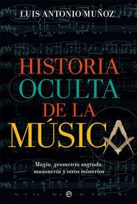 HISTORIA OCULTA DE LA MUSICA. MAGIA, GEOMETRIA SAGRADA, MASONERIA Y OTROS MISTERIOS