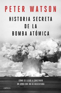 HISTORIA SECRETA DE LA BOMBA ATOMICA: COMO SE LLEGO A CONSTRUIR UN ARMA QUE NO SE NECESITABA