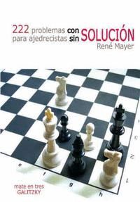 222 PROBLEMAS CON SOLUCION PARA AJEDRECISTAS SIN SOLUCIÓN
