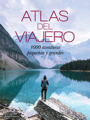 ATLAS DEL VIAJERO 1000 AVENTURAS PEQUEÑAS Y GRANDES