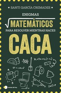 ENIGMAS MATEMATICOS PARA RESOLVER MIENTRAS HACES CACA